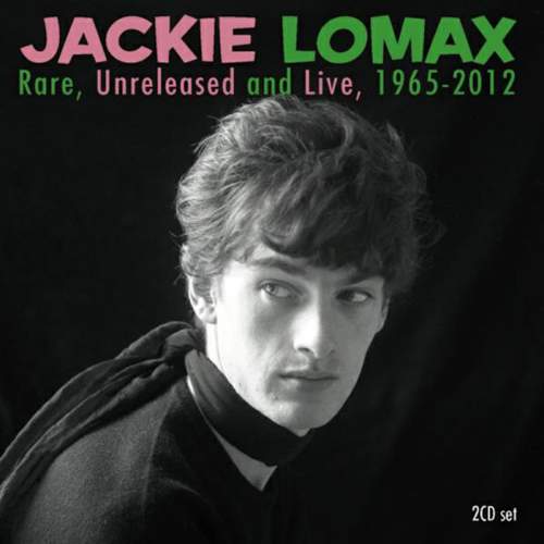 JACKIE LOMAX - Rare, Unreleased And Live, 1965-2012