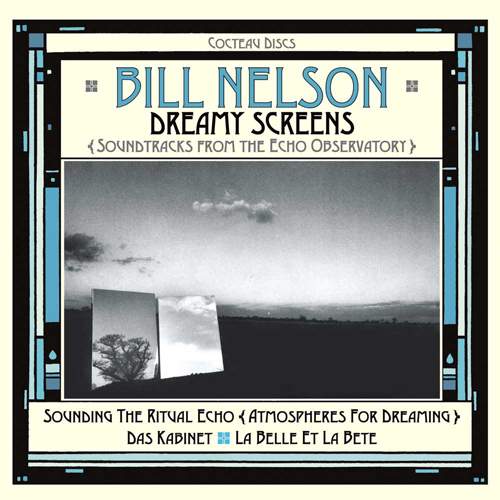 BILL NELSON - Dreamy Screens: Soundtracks From The Echo Observatory