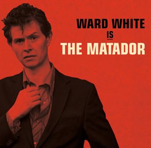WARD WHITE – Is The Matador