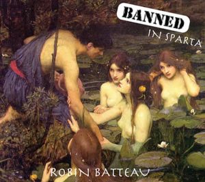 ROBIN BATTEAU – Banned In Sparta