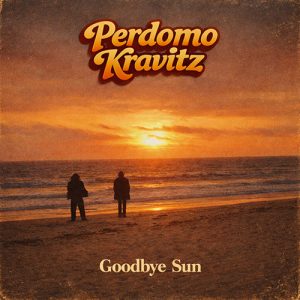 PERDOMO KRAVITZ – Goodbye Sun