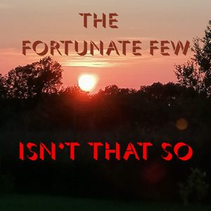 THE FORTUNATE FEW – Isn’t That So