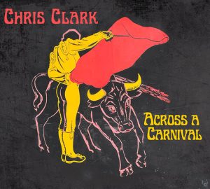 CHRIS CLARK – Across A Carnival
